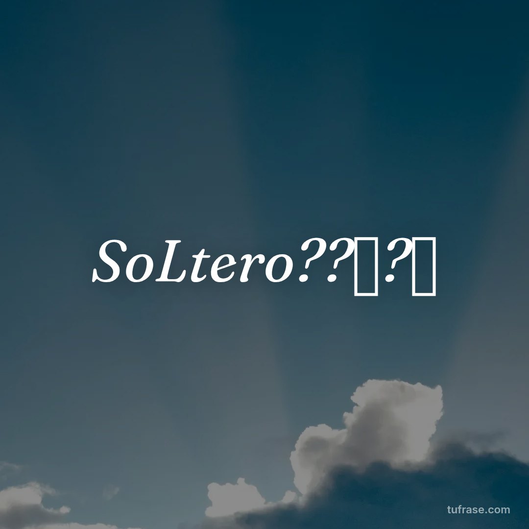 SoLtero??❌?❌