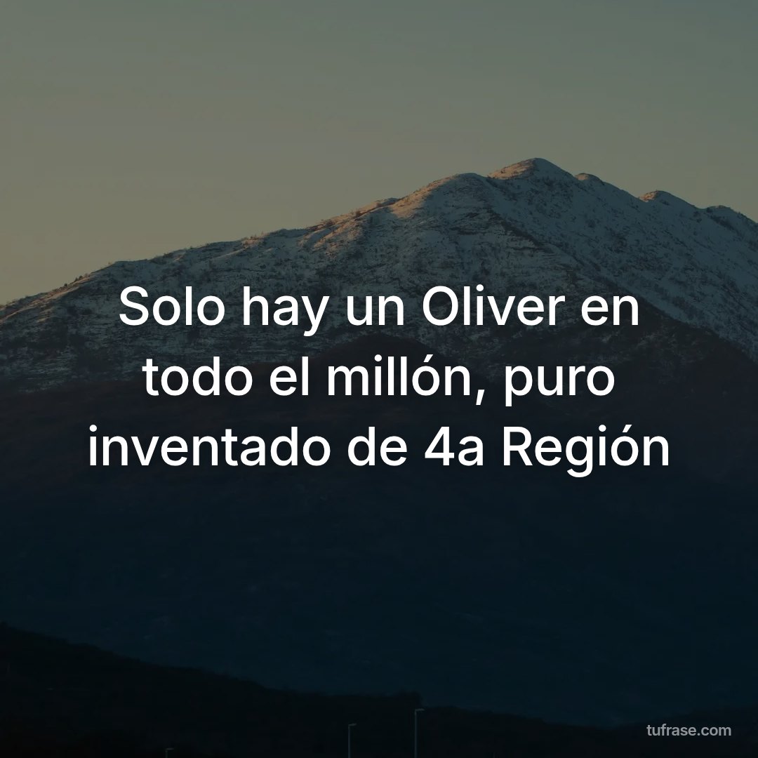 Solo hay un Oliver en todo el millón, puro inventado de 4a Región