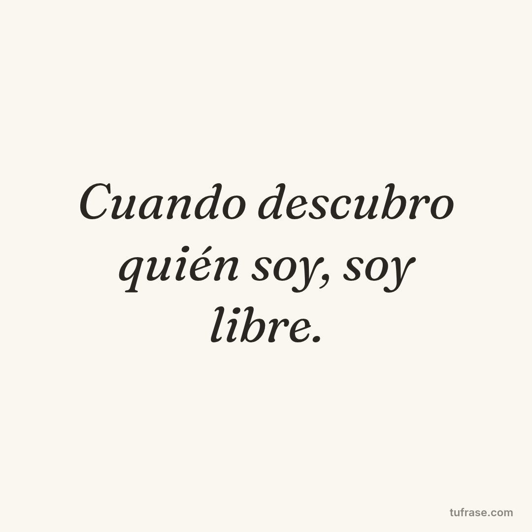 Cuando descubro quién soy, soy libre.