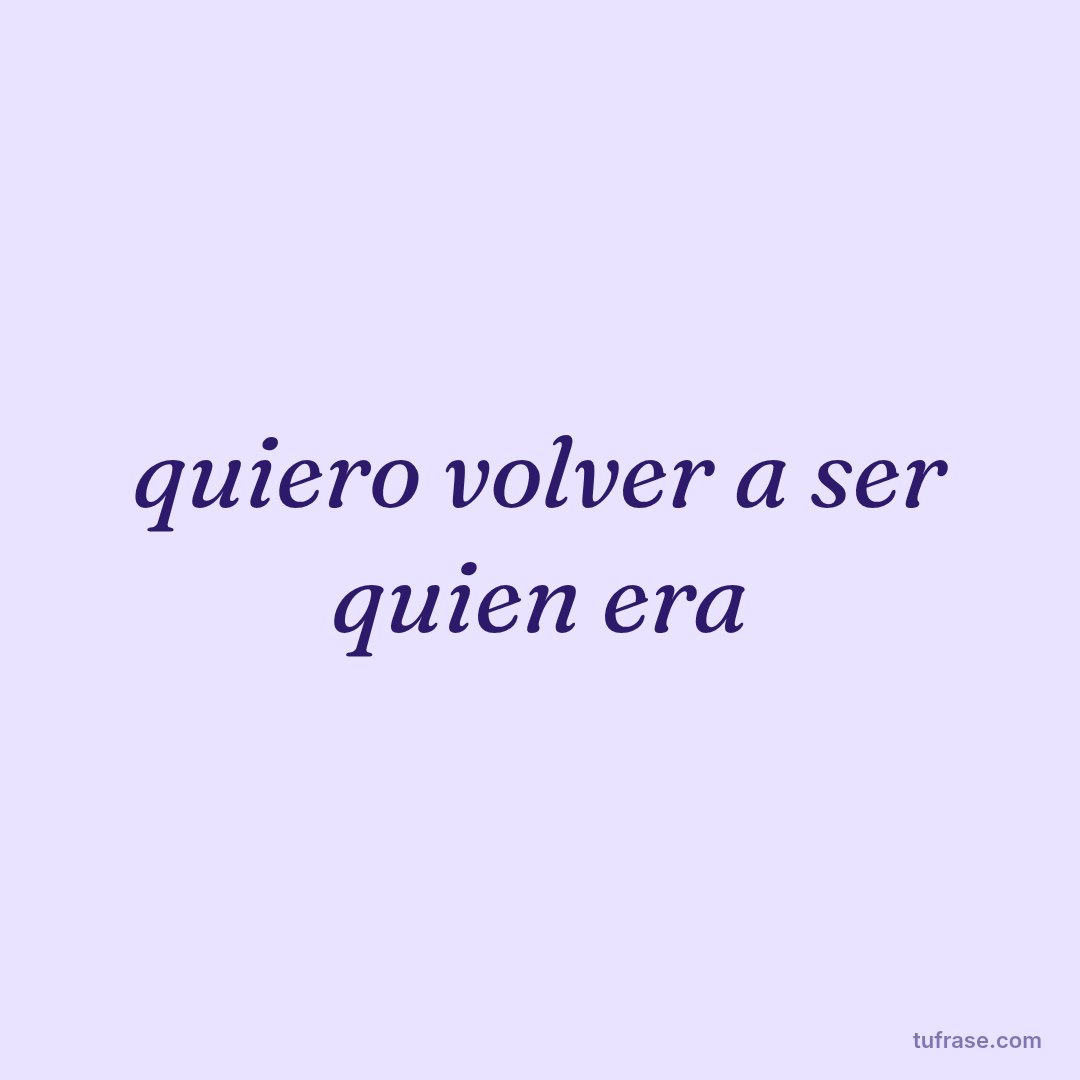 quiero volver a ser quien era
