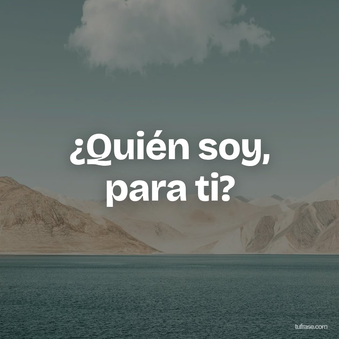 ¿Quién soy, para ti?