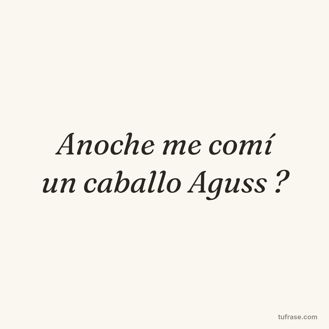 Anoche me comí un caballo Aguss ?