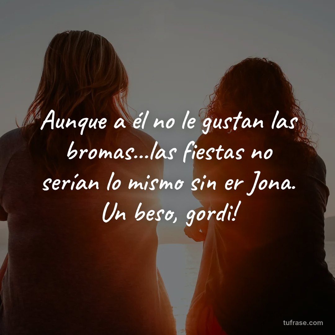 Aunque a él no le gustan las bromas...las fiestas no serían lo mismo sin er Jona. Un beso, gordi!