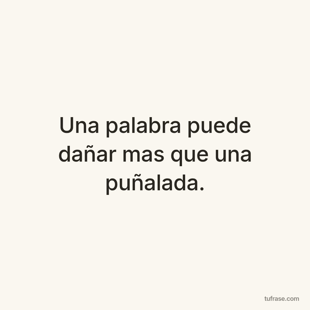 Una palabra puede dañar mas que una puñalada.