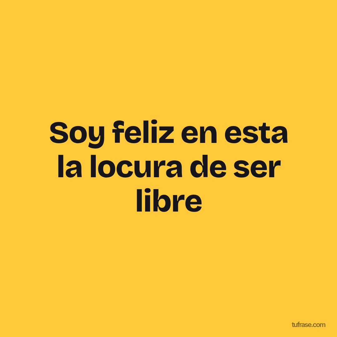 Soy feliz en esta la locura de ser libre