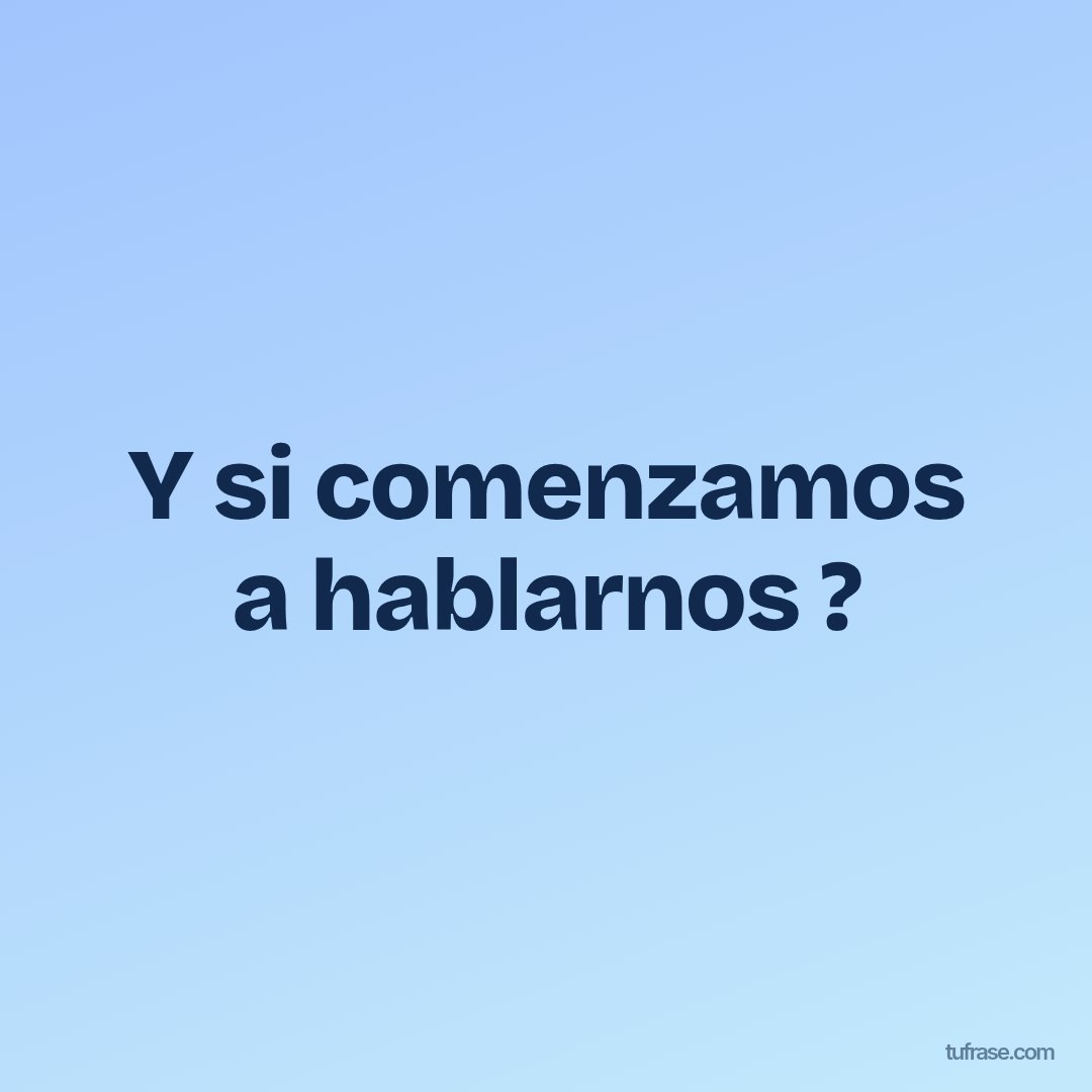 Y si comenzamos a hablarnos ?