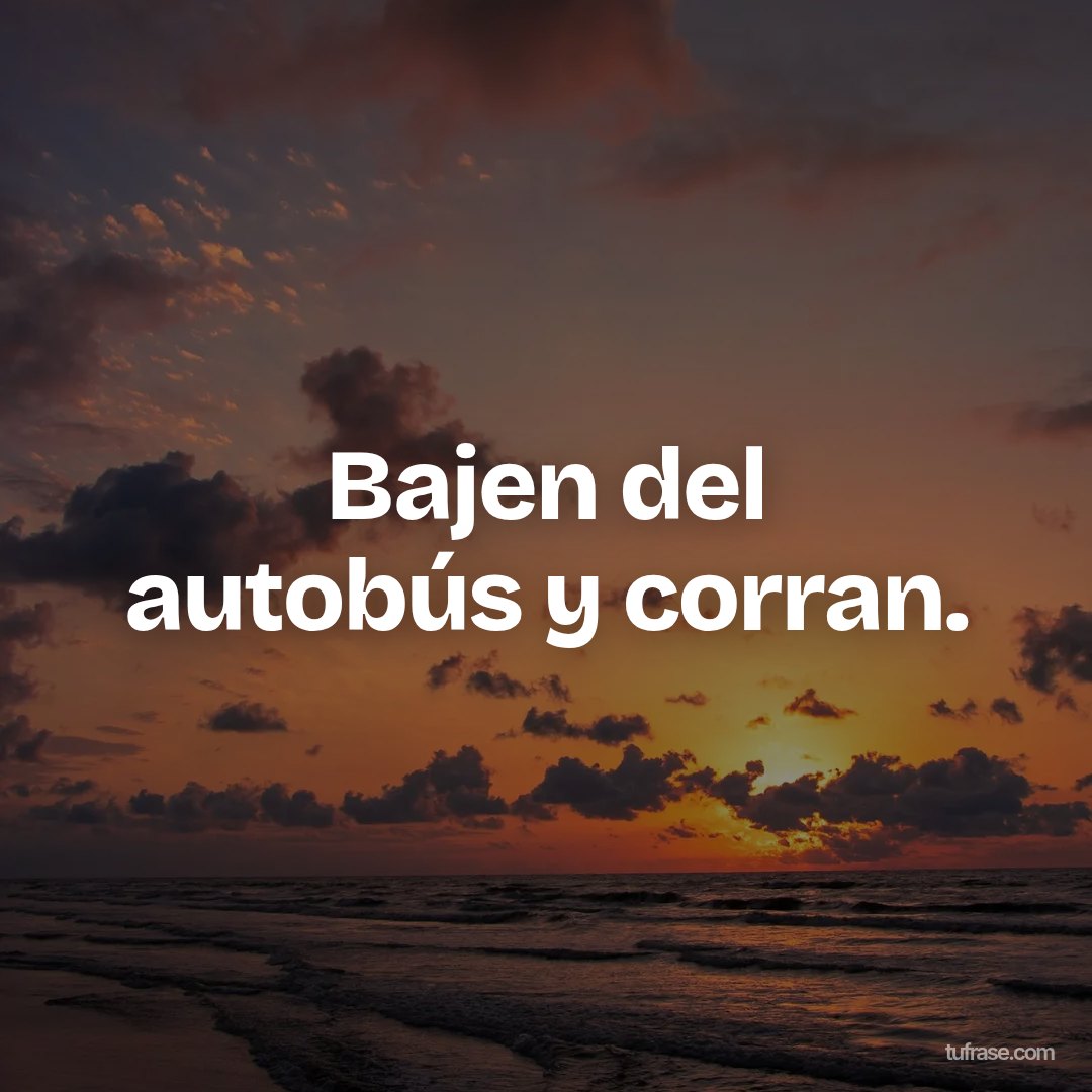 Bajen del autobús y corran.
