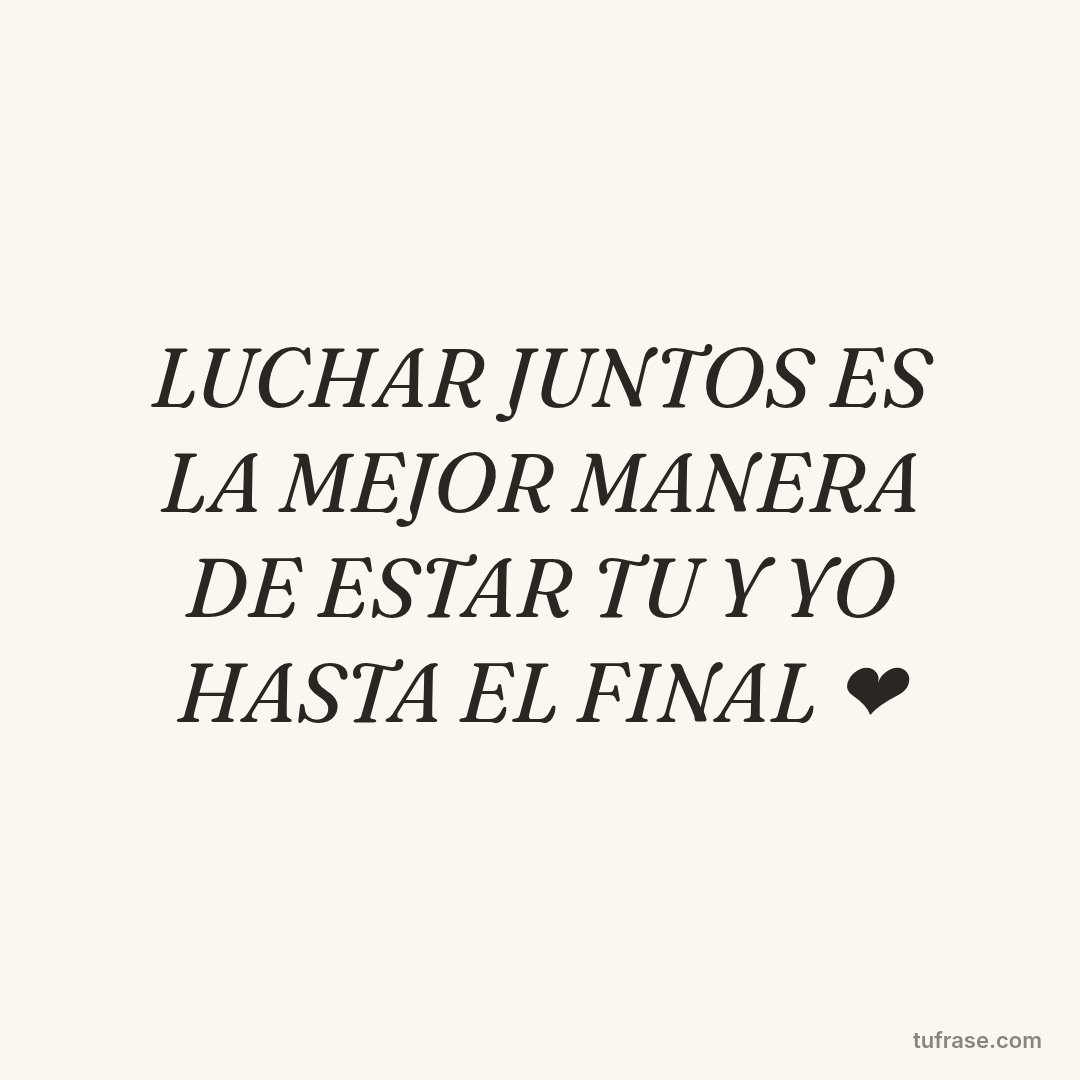 LUCHAR JUNTOS ES LA MEJOR MANERA DE ESTAR TU Y YO HASTA EL FINAL ❤️