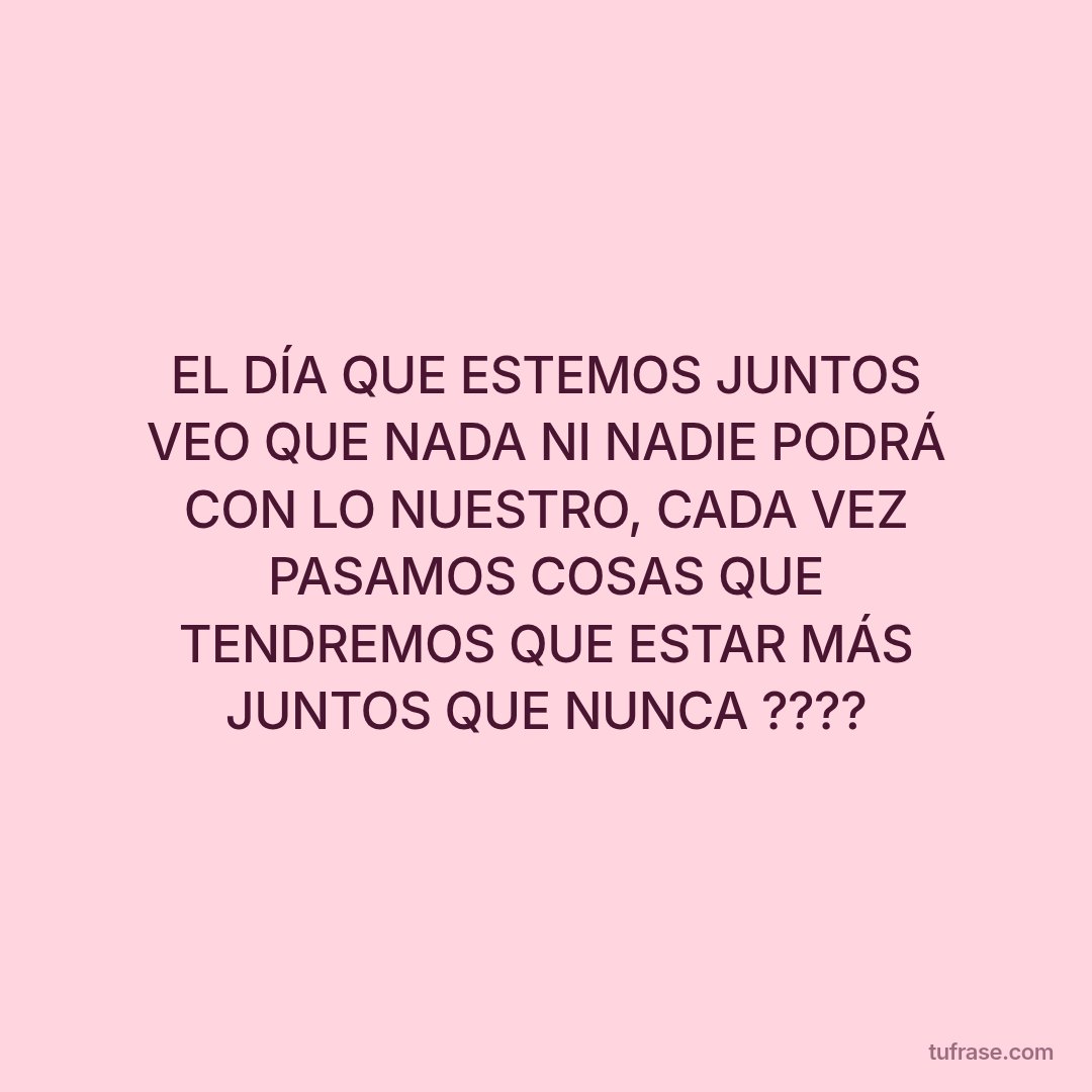 EL DÍA QUE ESTEMOS JUNTOS VEO QUE NADA NI NADIE PODRÁ CON LO NUESTRO, CADA VEZ PASAMOS COSAS QUE TENDREMOS QUE ESTAR MÁS JUNTOS QUE NUNCA ?‍?‍?‍?