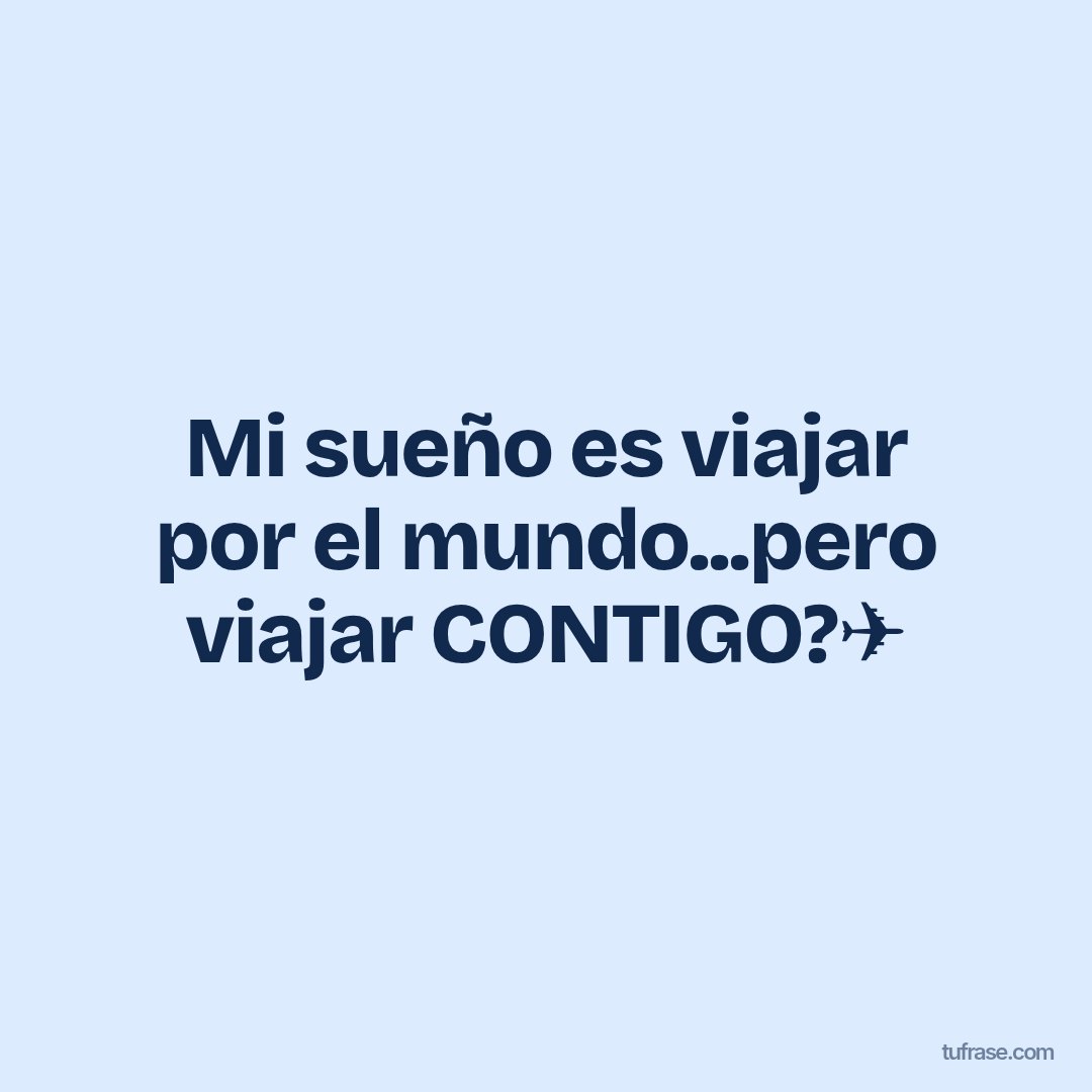 Mi sueño es viajar por el mundo...pero viajar CONTIGO?✈