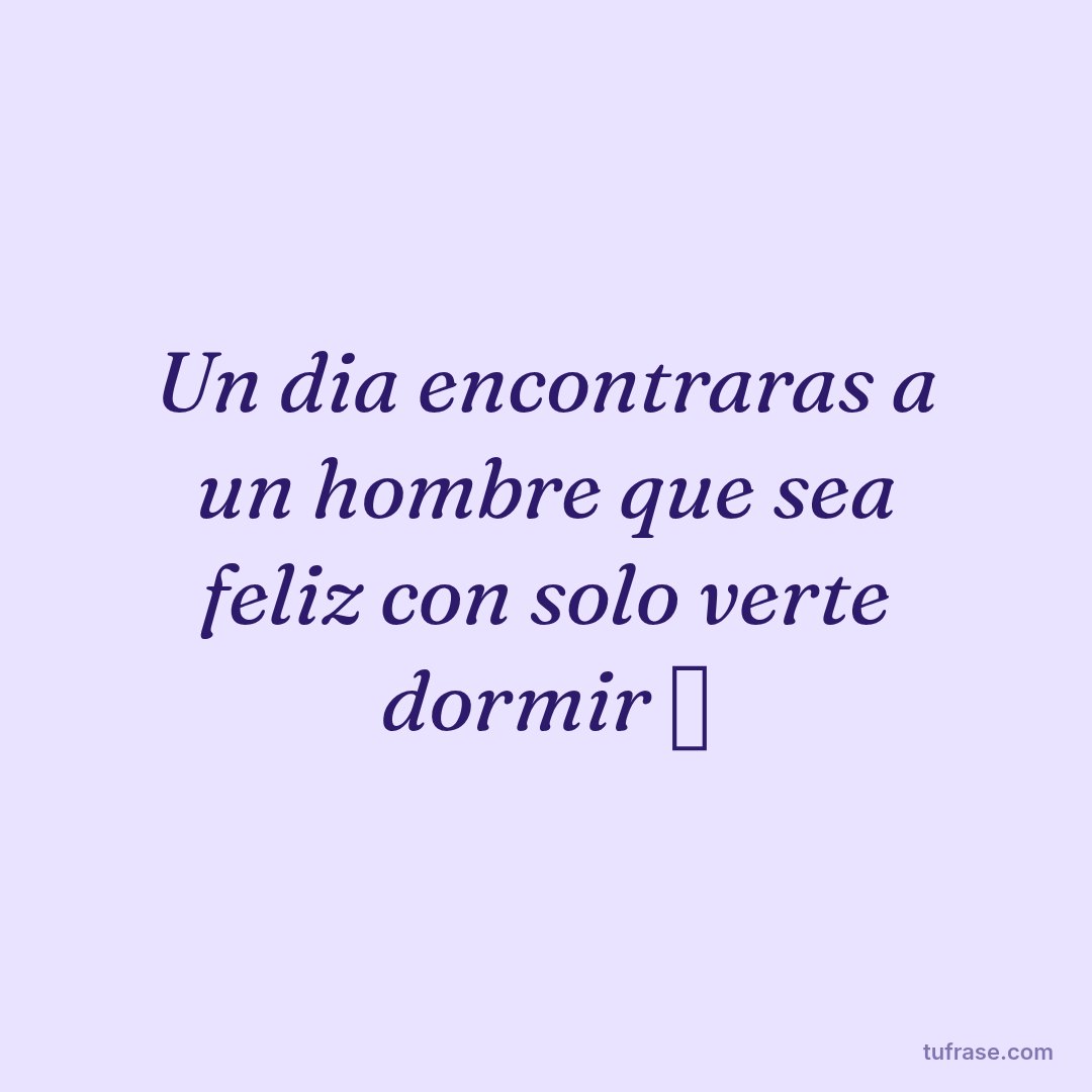 Un dia encontraras a un hombre que sea feliz con solo verte dormir ⛧