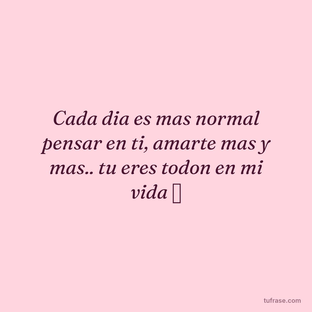 Cada dia es mas normal pensar en ti, amarte mas y mas.. tu eres todon en mi vida ⛧