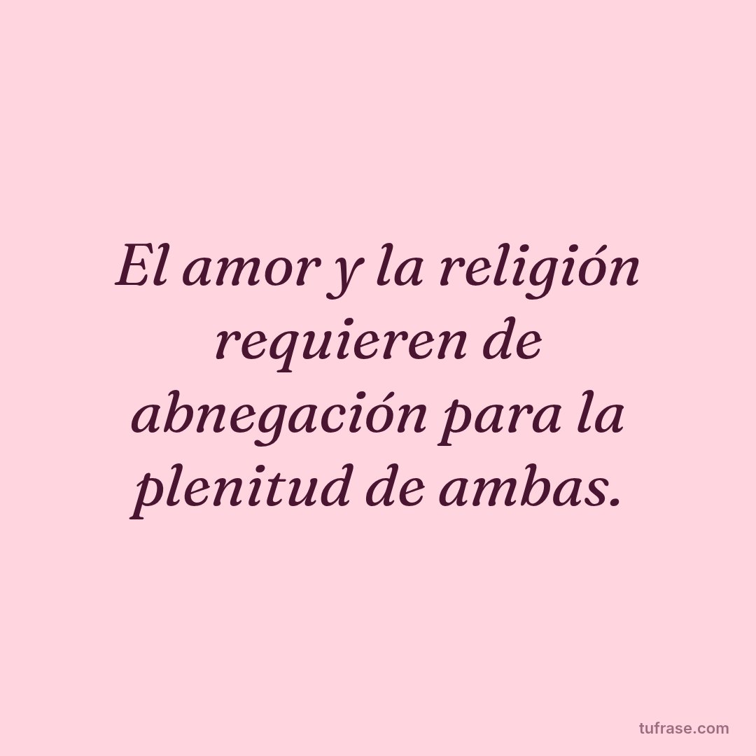 El amor y la religión requieren de abnegación para la plenitud de ambas.