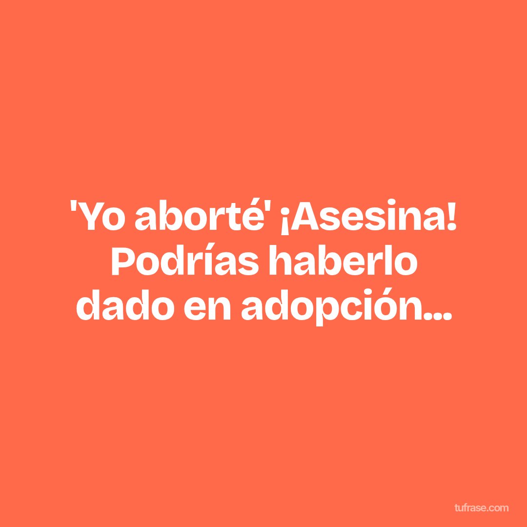 'Yo aborté' ¡Asesina! Podrías haberlo dado en adopción...