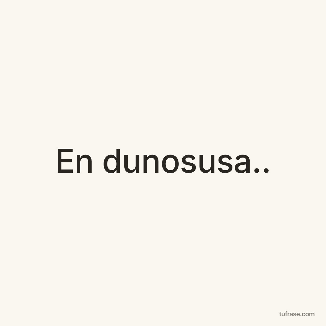 En dunosusa..