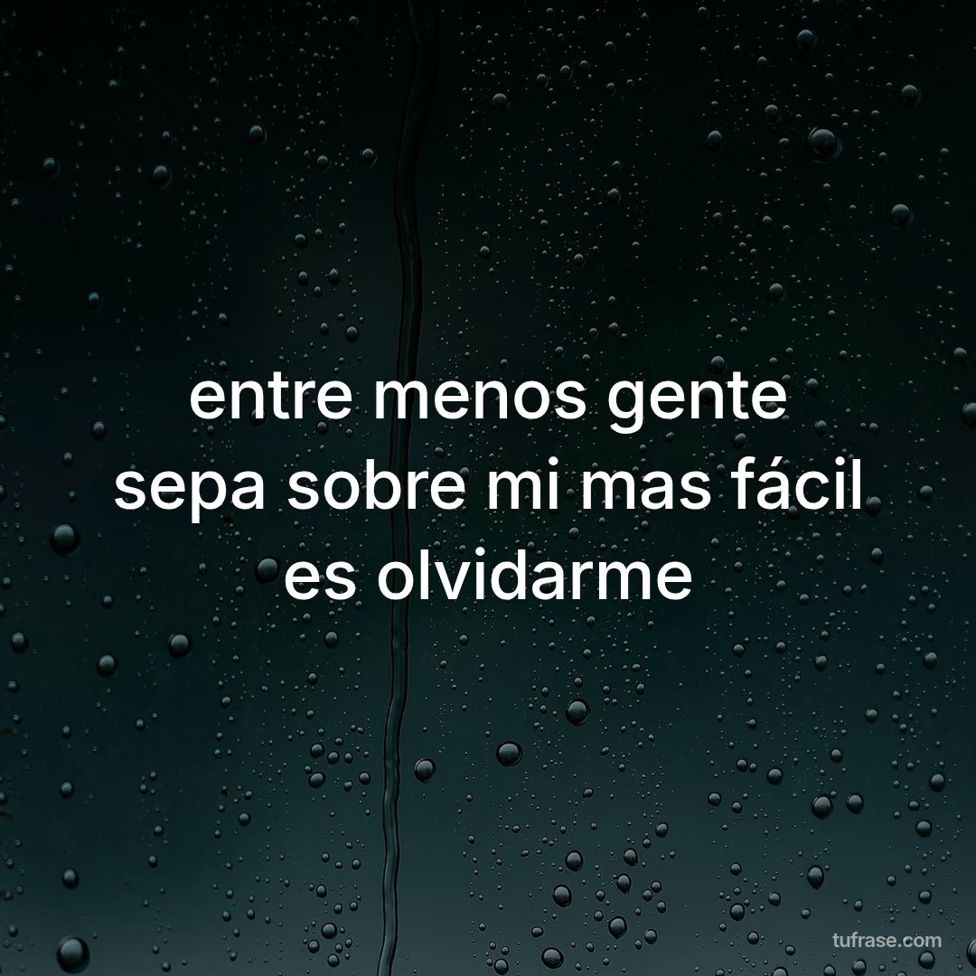 entre menos gente sepa sobre mi mas fácil es olvidarme