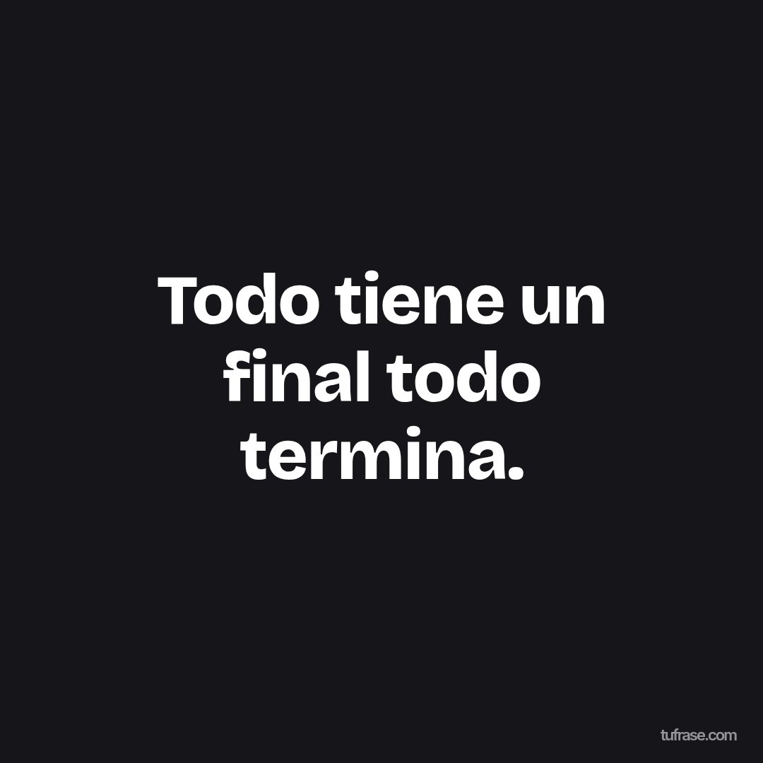 Todo tiene un final todo termina.