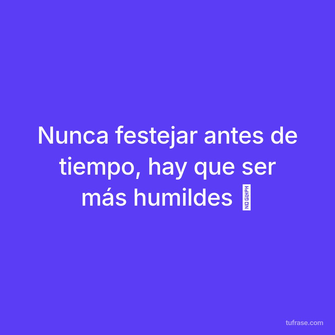 Nunca festejar antes de tiempo, hay que ser más humildes ✋