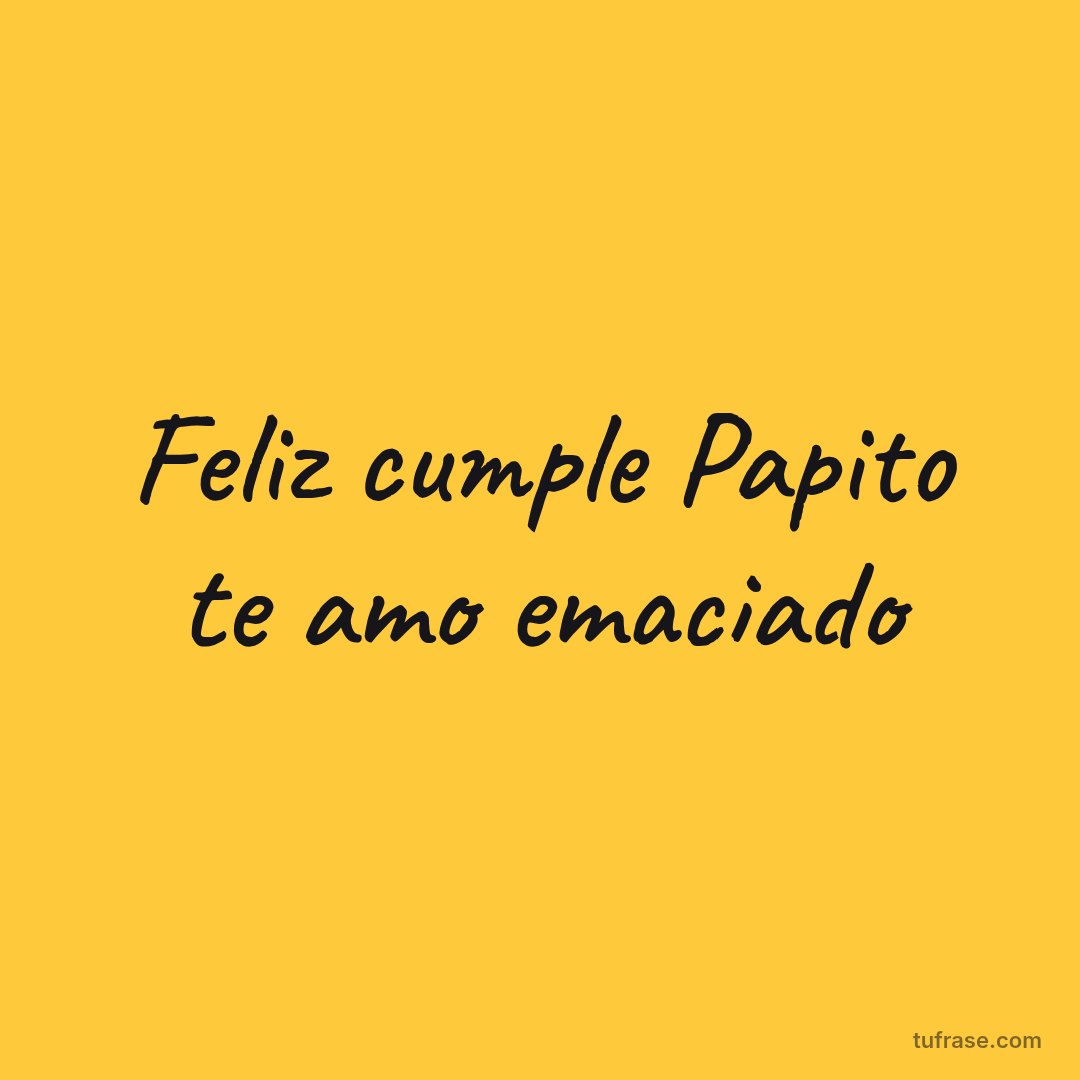 Feliz cumple Papito te amo emaciado