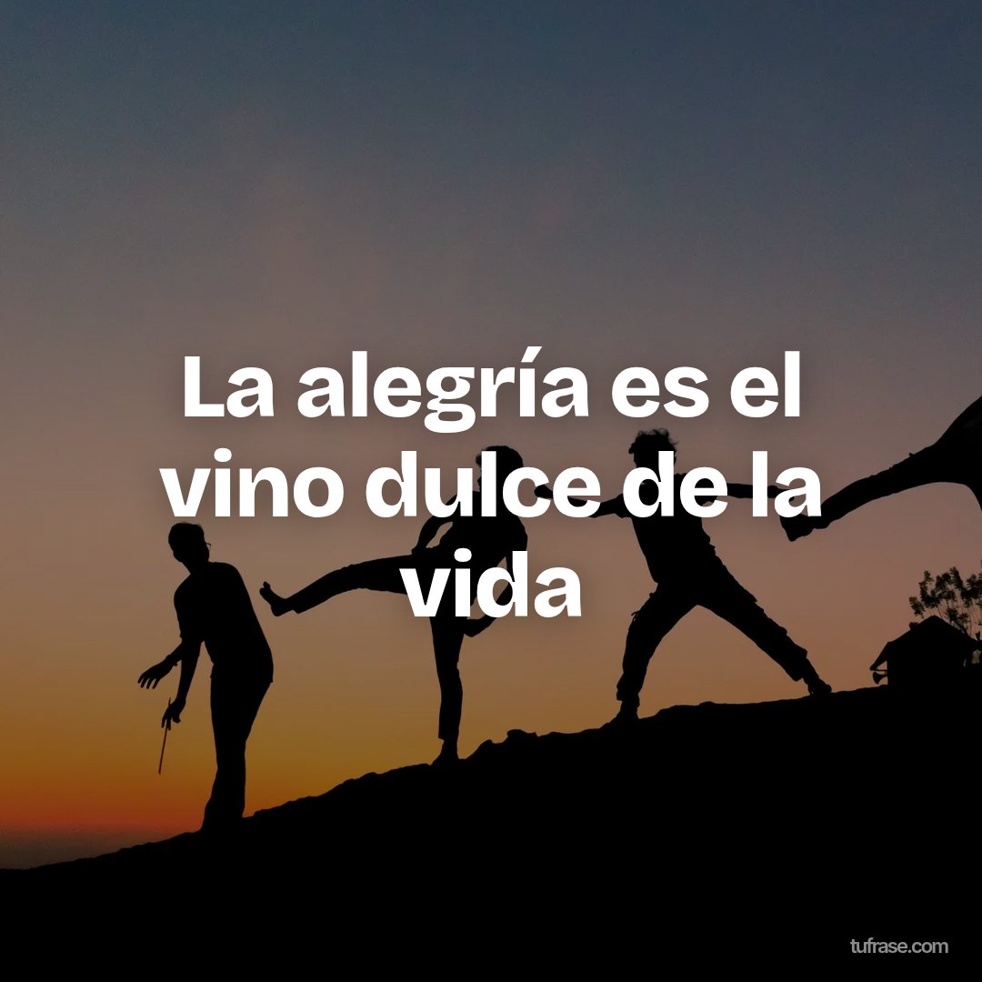 La alegría es el vino dulce de la vida