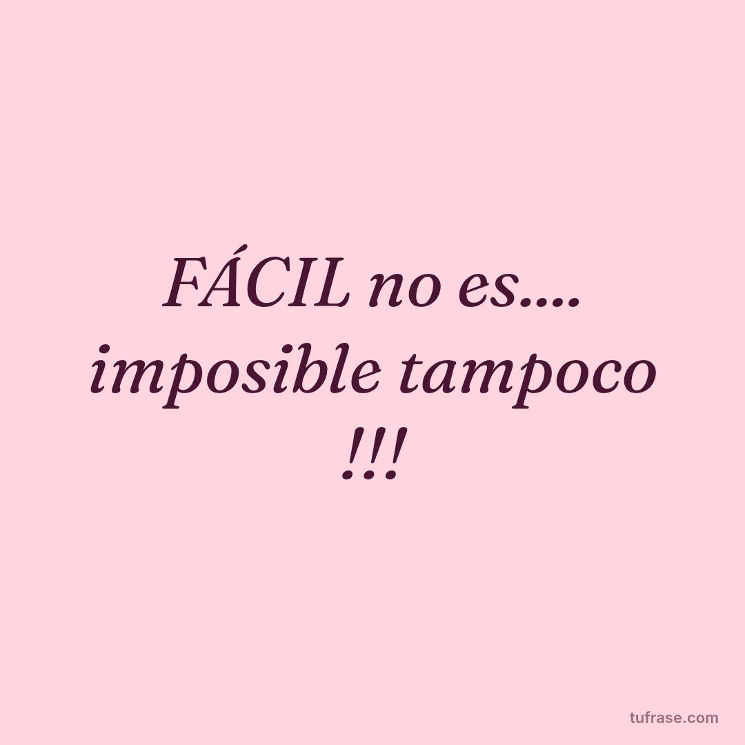 FÁCIL no es.... imposible tampoco !!!