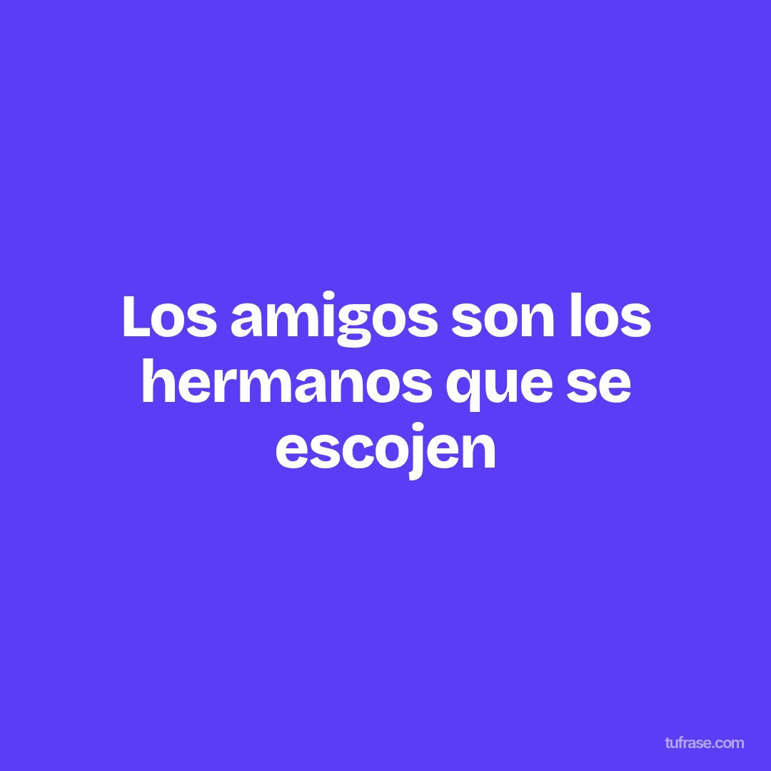 Los amigos son los hermanos que se escojen