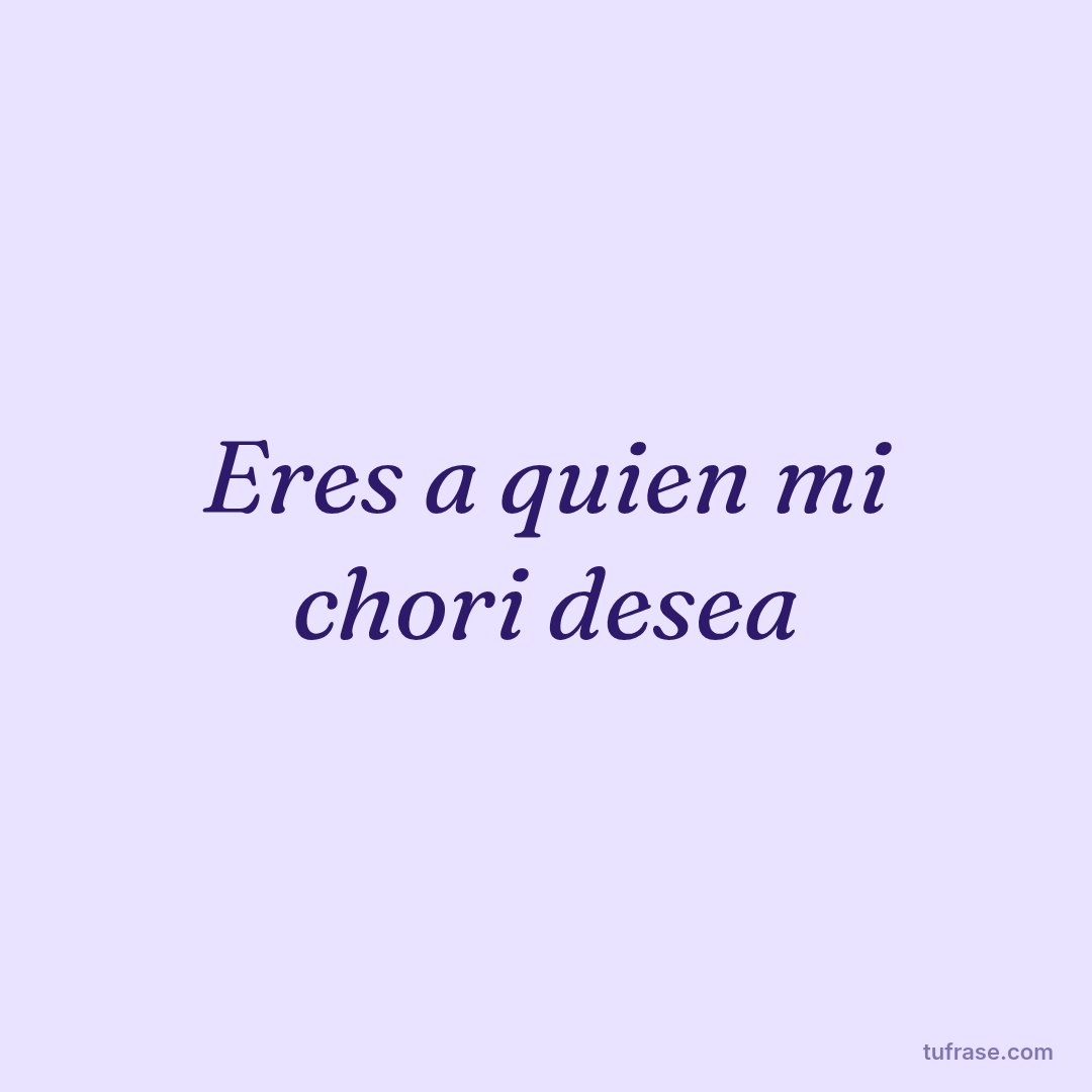 Eres a quien mi chori desea