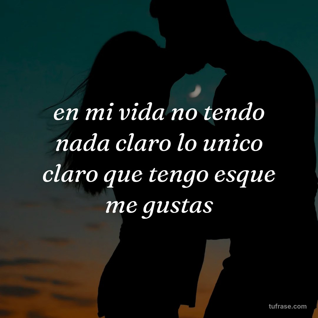 en mi vida no tendo nada claro lo unico claro que tengo esque me gustas