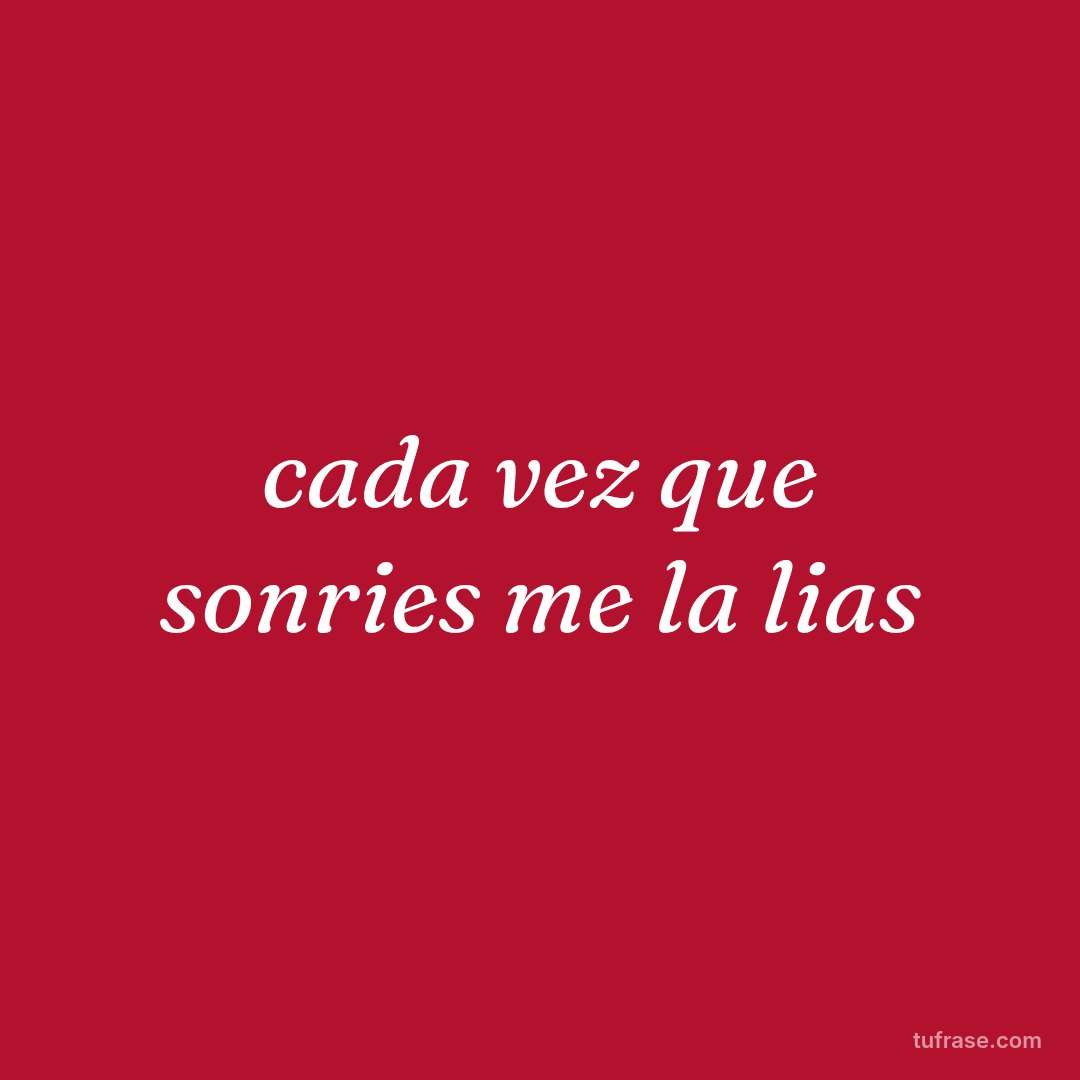 cada vez que sonries me la lias