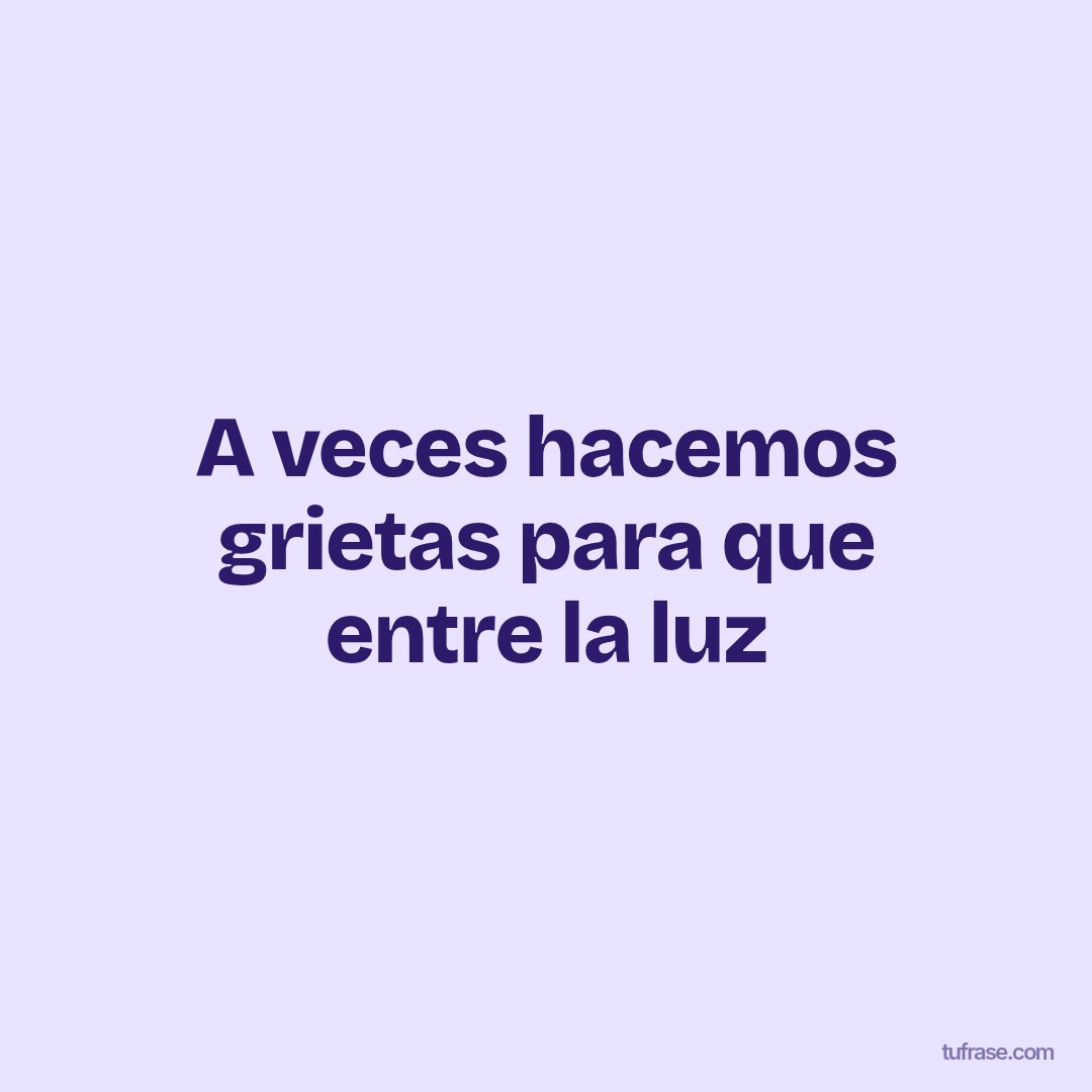 A veces hacemos grietas para que entre la luz