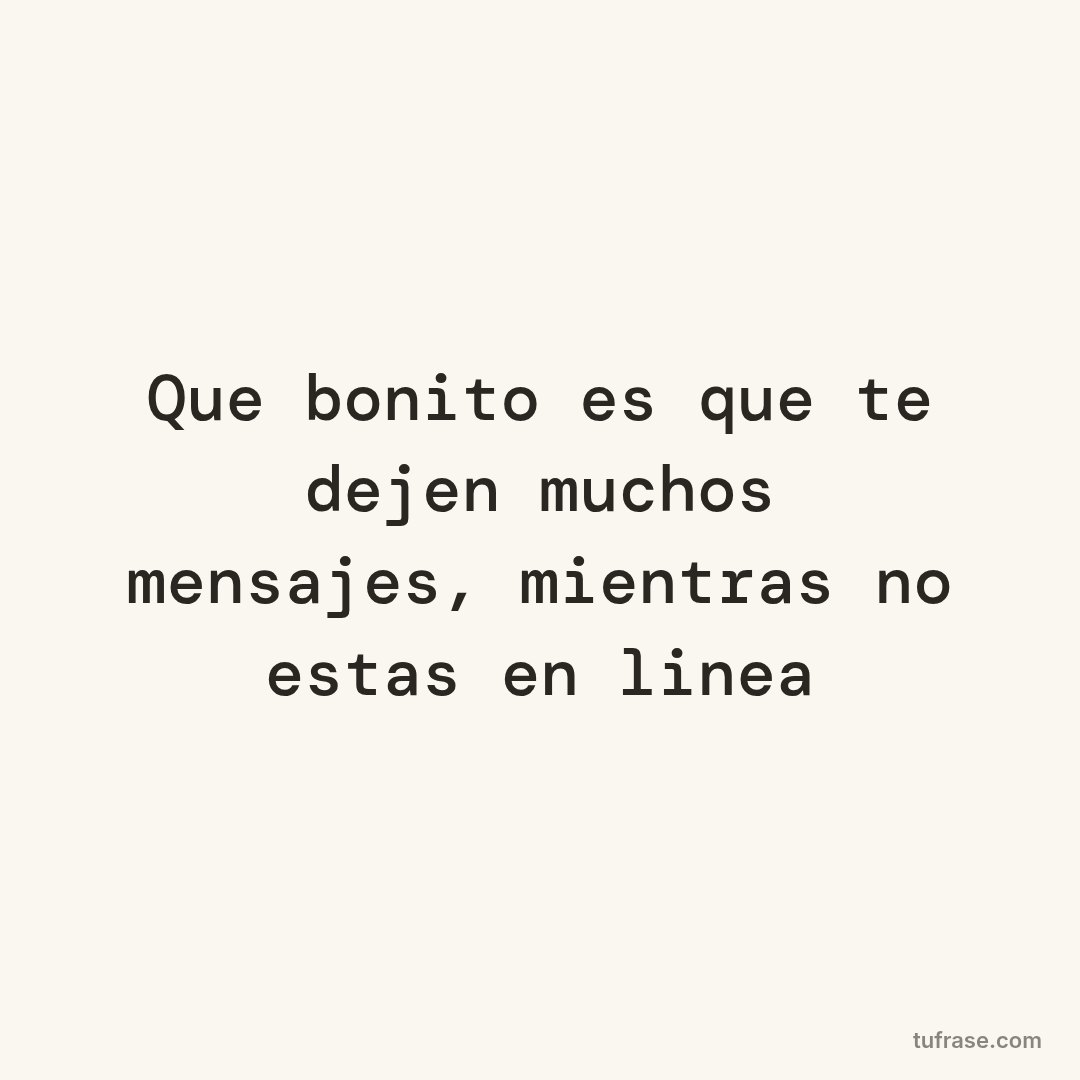 Que bonito es que te dejen muchos mensajes, mientras no estas en linea