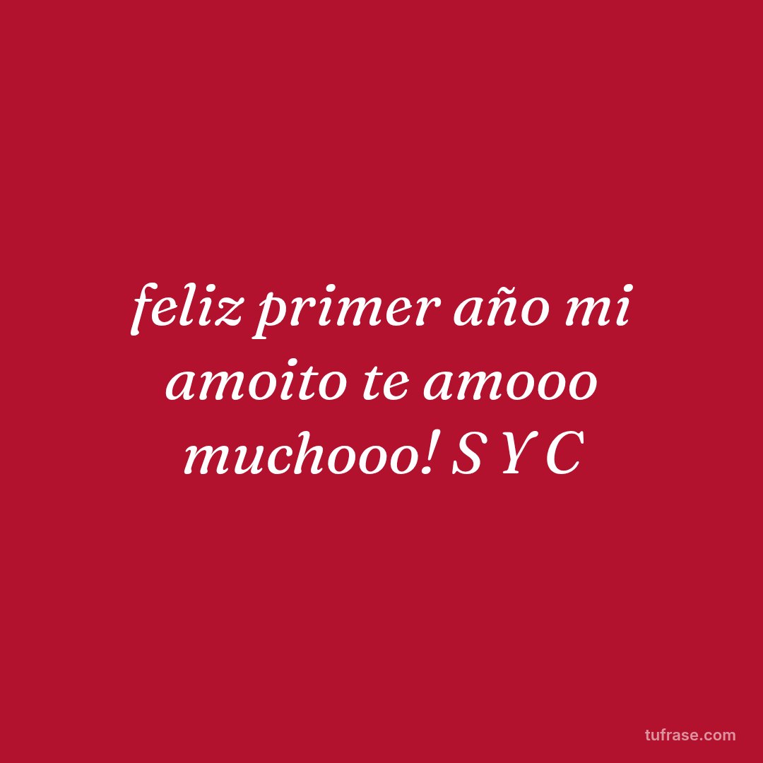 feliz primer año mi amoito te amooo muchooo! S Y C