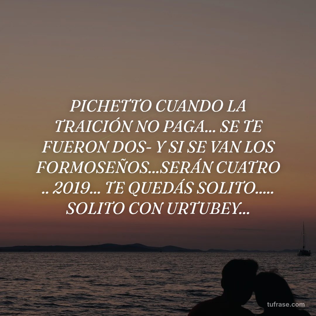 PICHETTO CUANDO LA TRAICIÓN NO PAGA... SE TE FUERON DOS- Y SI SE VAN LOS FORMOSEÑOS...SERÁN CUATRO .. 2019... TE QUEDÁS SOLITO..... SOLITO CON URTUBEY...