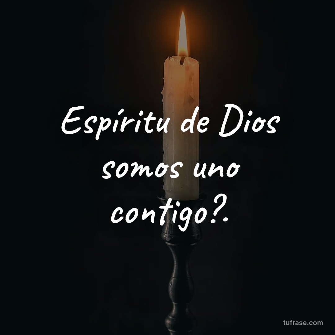 Espíritu de Dios somos uno contigo?.