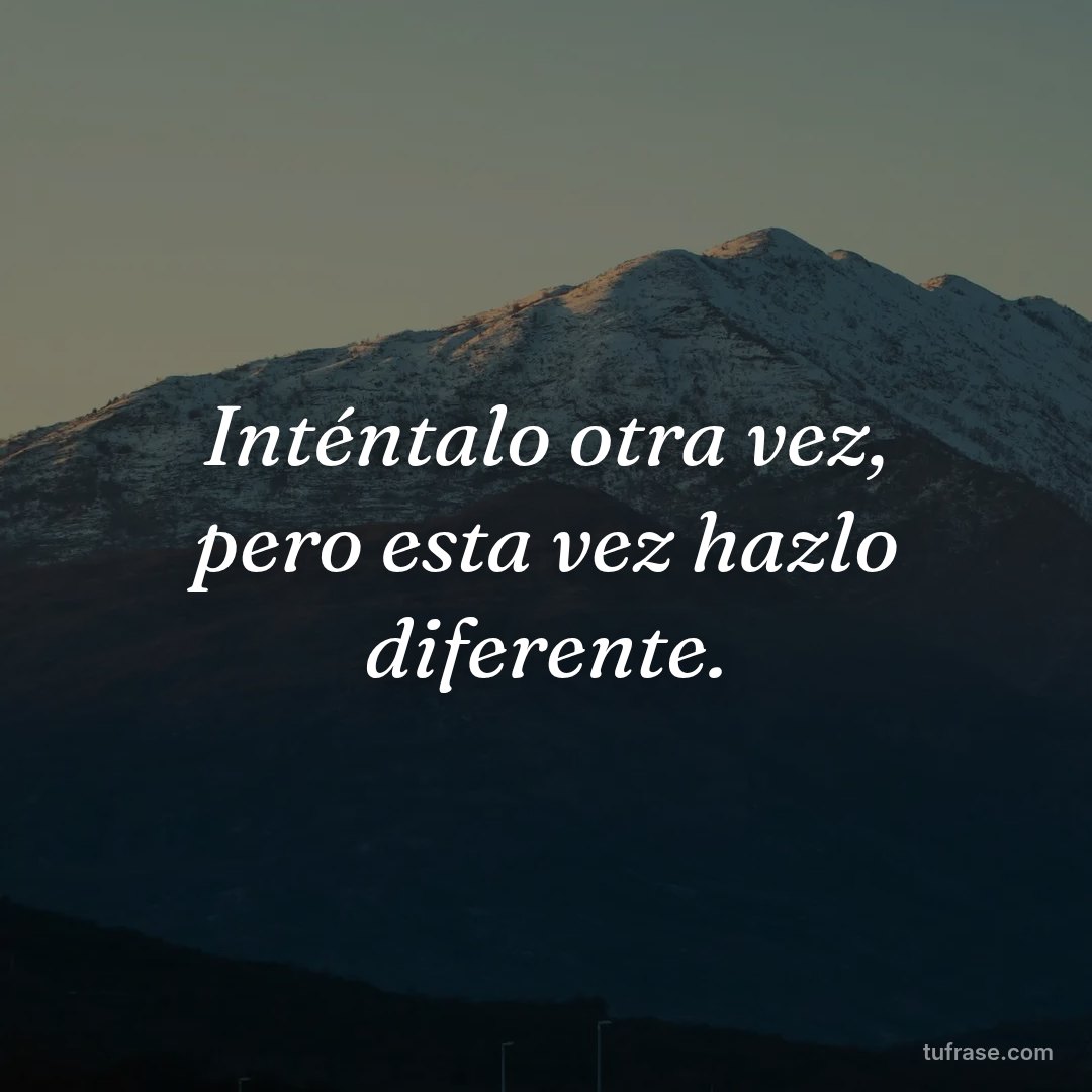 Inténtalo otra vez, pero esta vez hazlo diferente.
