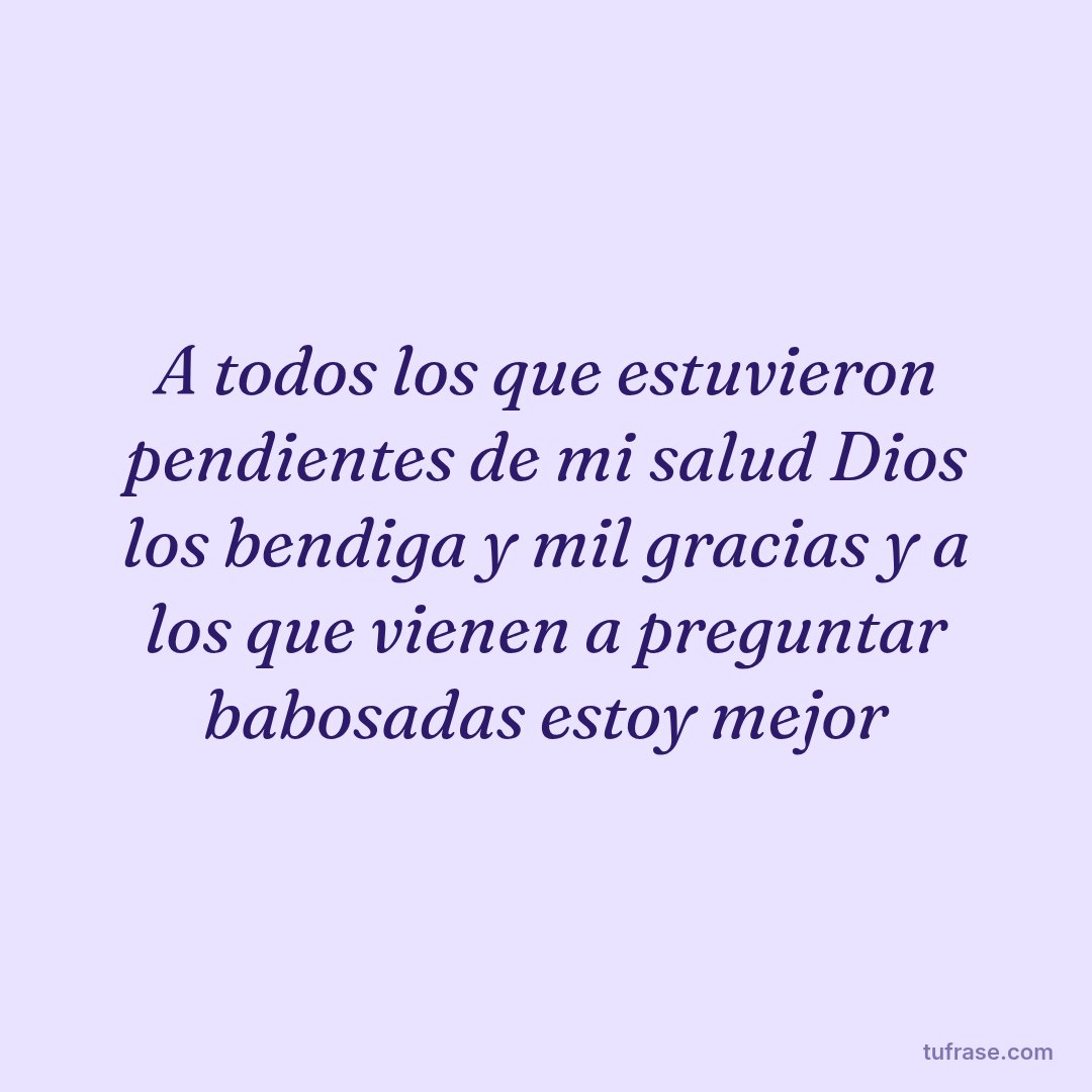 A todos los que estuvieron pendientes de mi salud Dios los bendiga y mil gracias y a los que vienen a preguntar babosadas estoy mejor