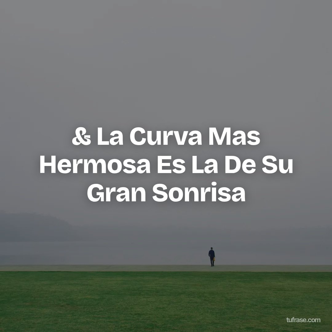 & La Curva Mas Hermosa Es La De Su Gran Sonrisa