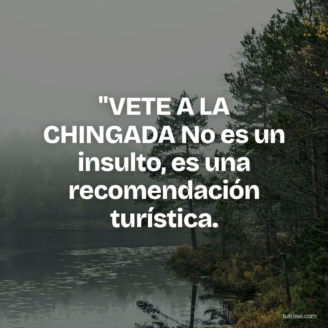 "VETE A LA CHINGADA No es un insulto, es una recomendación turística.