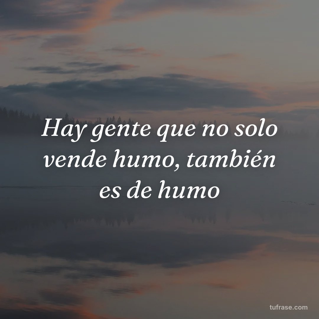 Hay gente que no solo vende humo, también es de humo