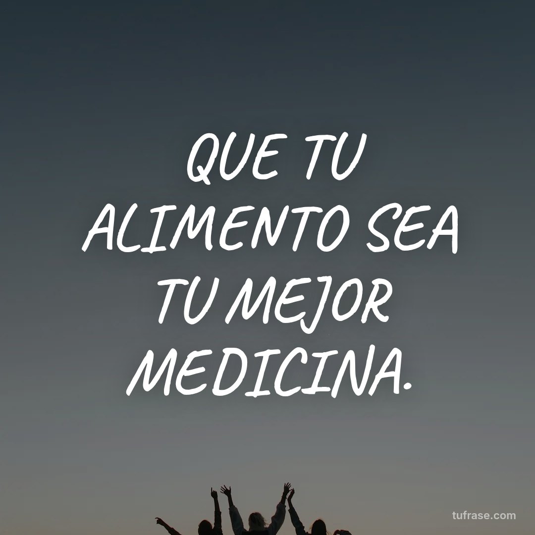 QUE TU ALIMENTO SEA TU MEJOR MEDICINA.