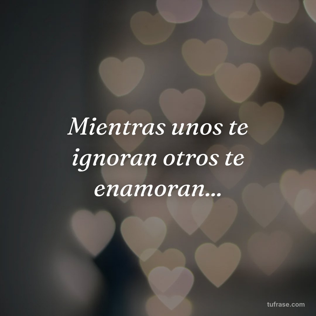 Mientras unos te ignoran otros te enamoran...