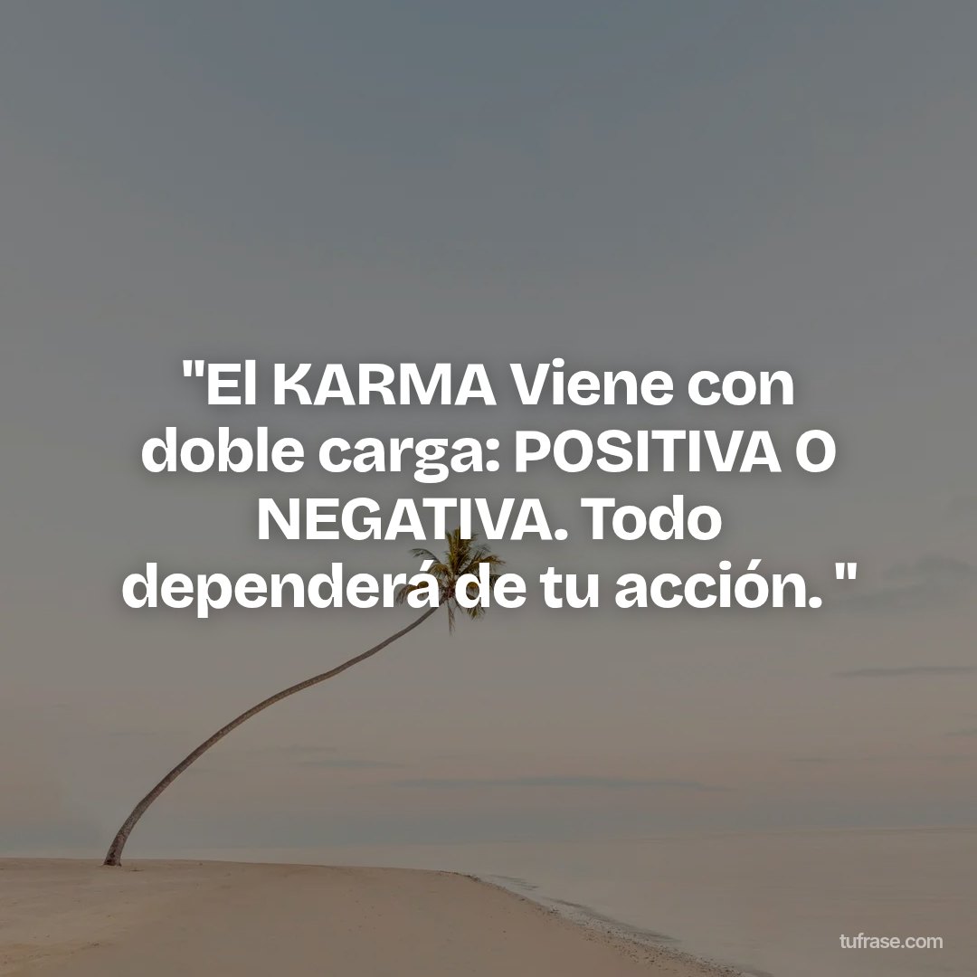 "El KARMA Viene con doble carga: POSITIVA O NEGATIVA. Todo dependerá de tu acción. "