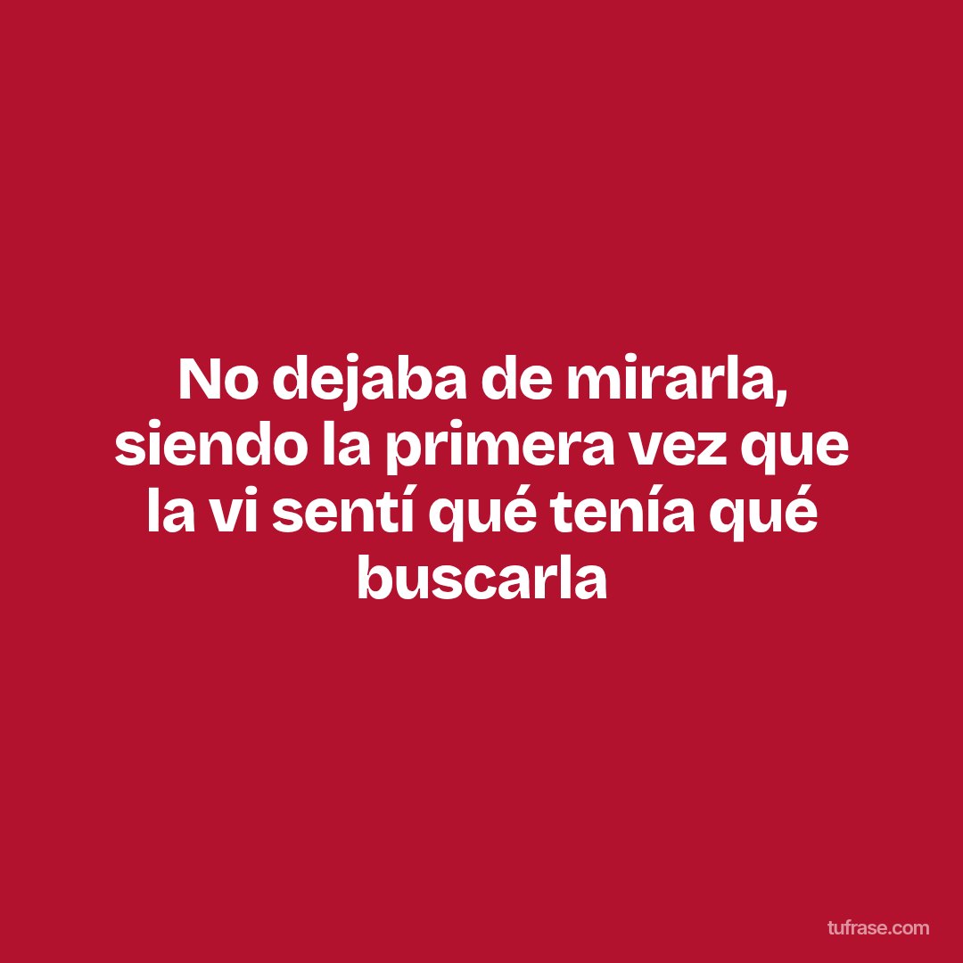 No dejaba de mirarla, siendo la primera vez que la vi sentí qué tenía qué buscarla