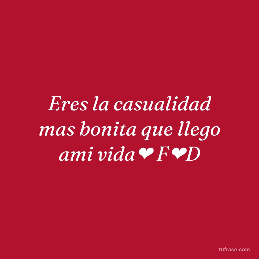Eres la casualidad mas bonita que llego ami vida❤ F❤D