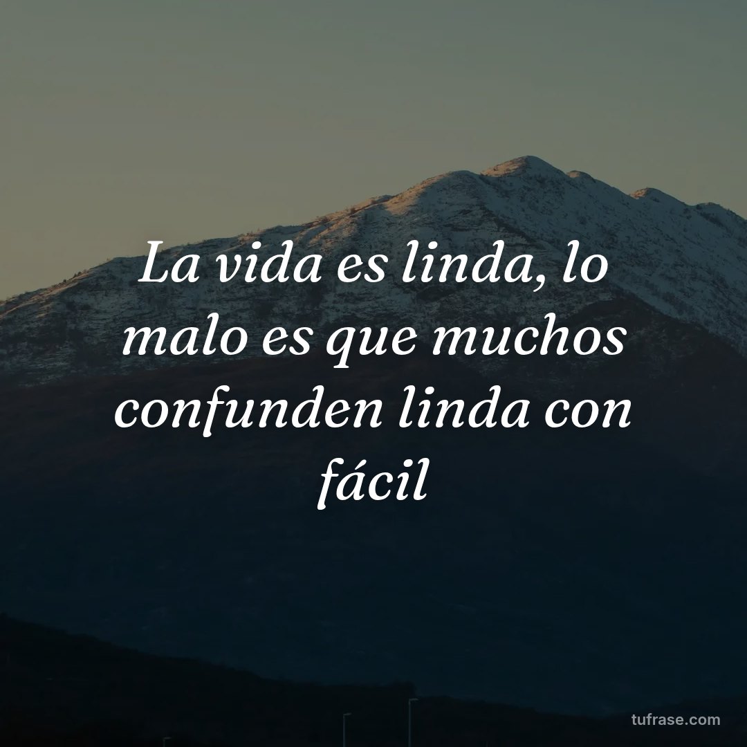 La vida es linda, lo malo es que muchos confunden linda con fácil