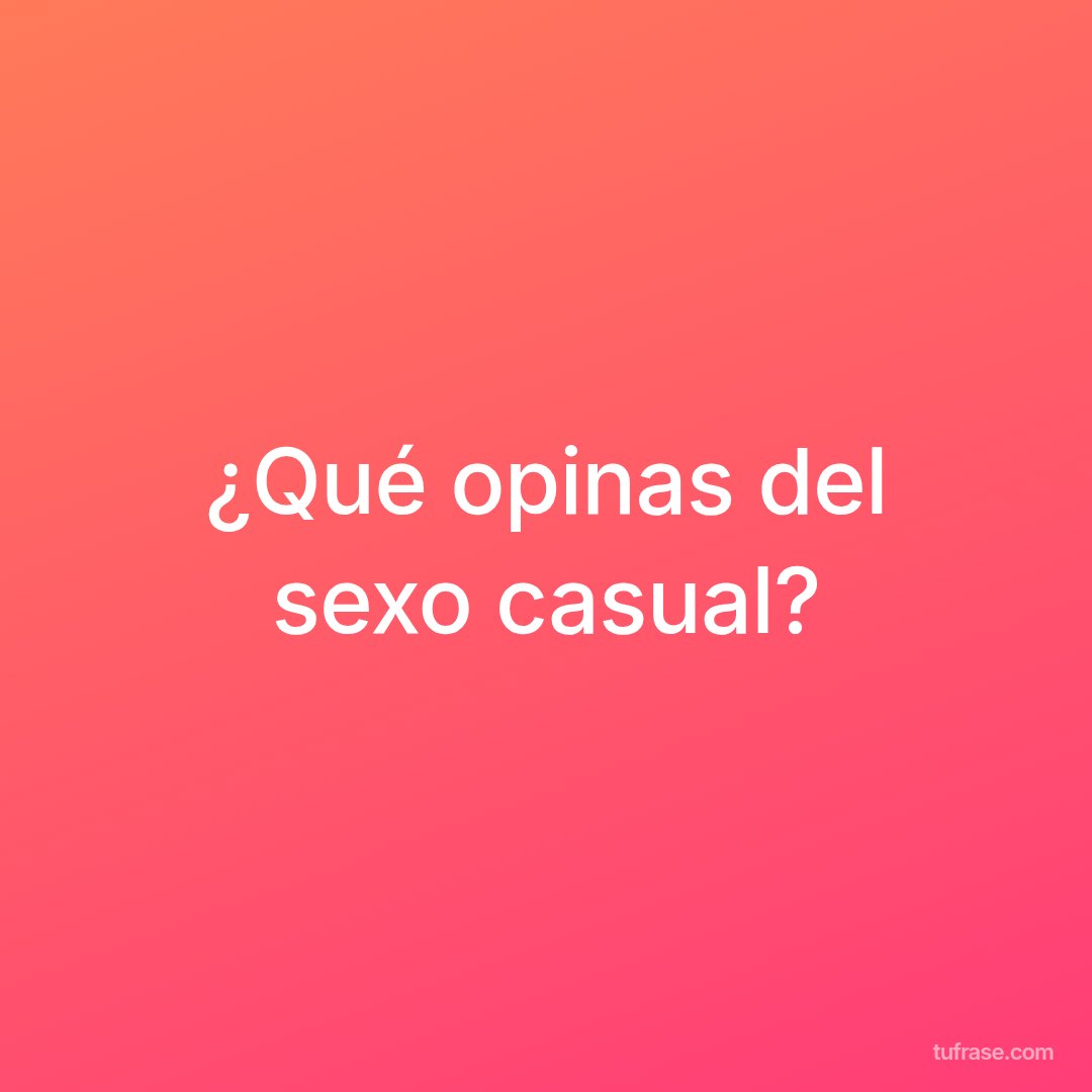 ¿Qué opinas del sexo casual?