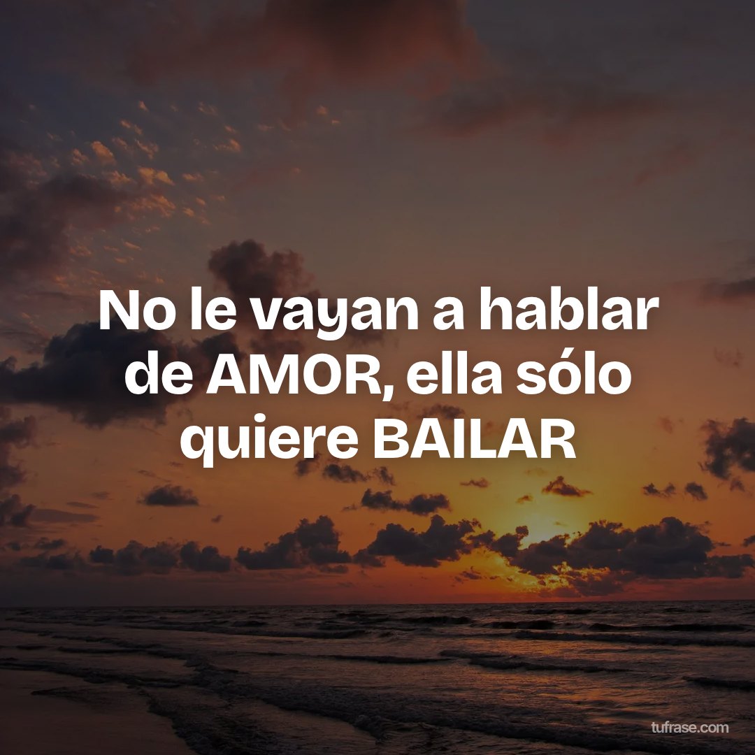 No le vayan a hablar de AMOR, ella sólo quiere BAILAR