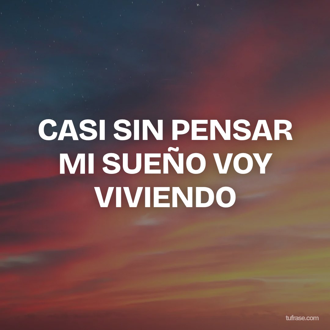 CASI SIN PENSAR MI SUEÑO VOY VIVIENDO