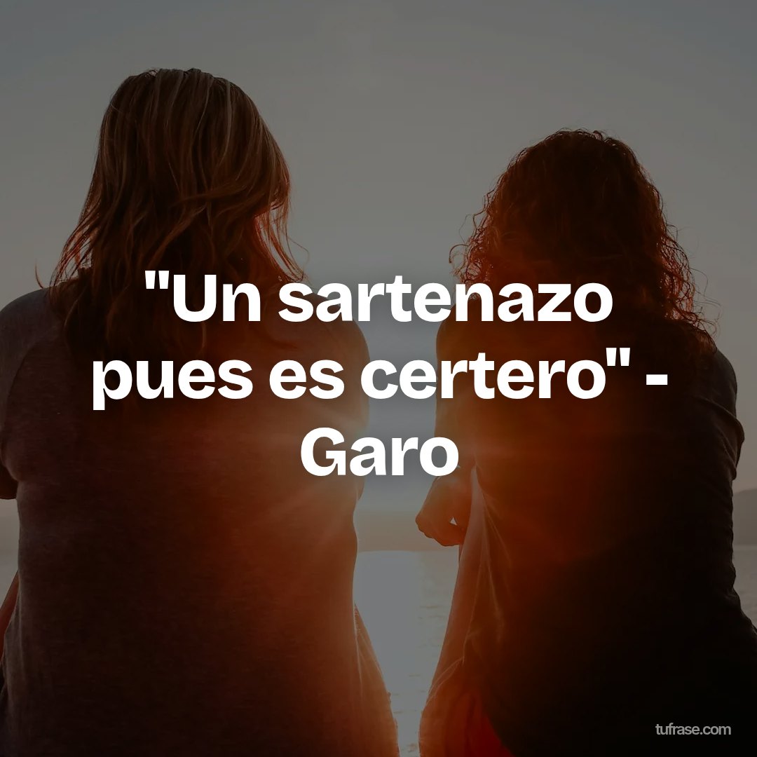 "Un sartenazo pues es certero" - Garo