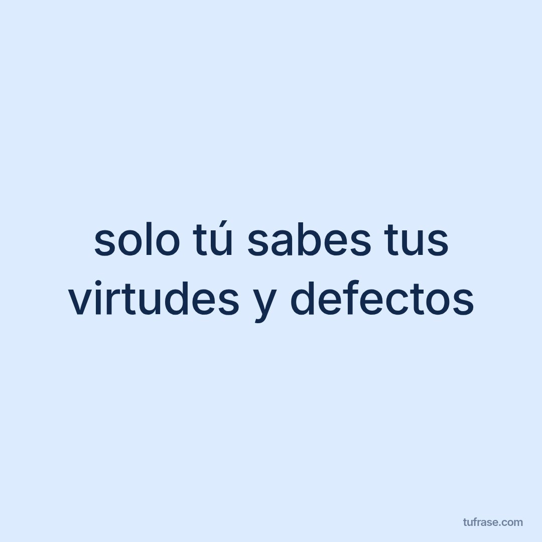 solo tú sabes tus virtudes y defectos